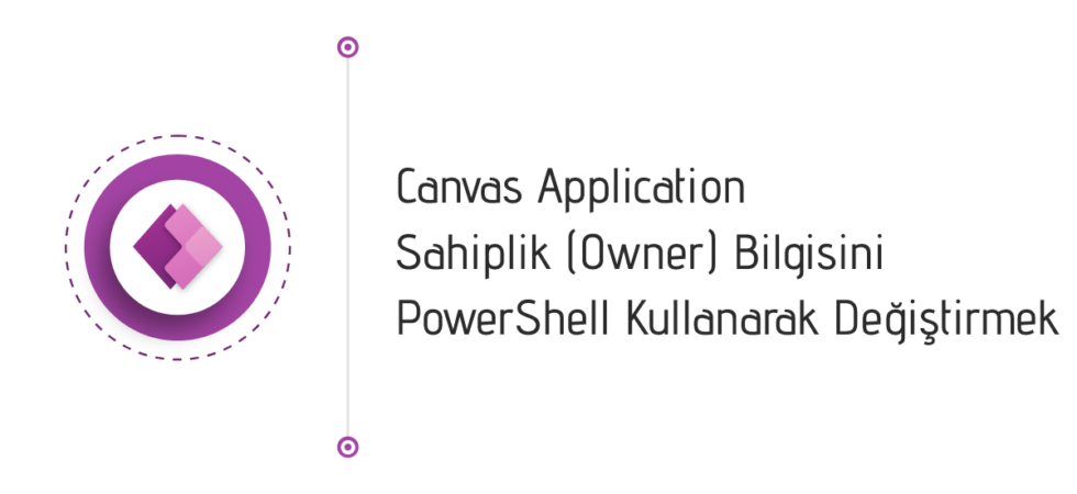 Canvas Application Sahiplik Bilgisini PowerShell Kullanarak Değiştirmek